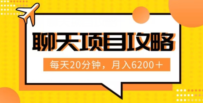 聊天项目最新玩法，每天20分钟，月入6200＋，附详细实操流程解析（六节课）【揭秘】-第一资源库